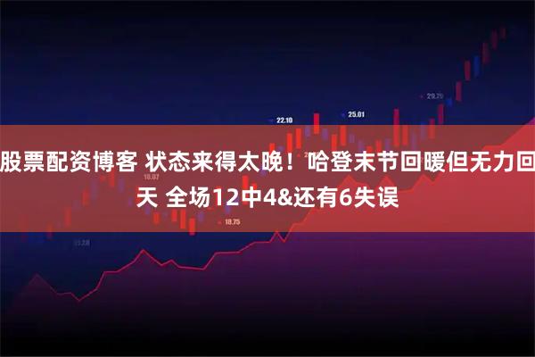 股票配资博客 状态来得太晚！哈登末节回暖但无力回天 全场12中4&还有6失误